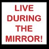 Live during the mirror!